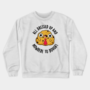 All Dressed Up And Nowhere To Dough Funny Baking Pun Crewneck Sweatshirt